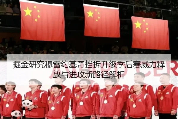 掘金研究穆雷约基奇挡拆升级季后赛威力释放与进攻新路径解析